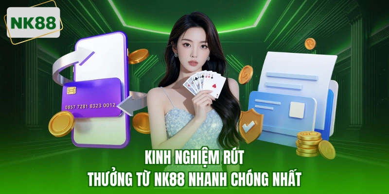 Kinh nghiệm rút thưởng từ NK88 nhanh chóng nhất